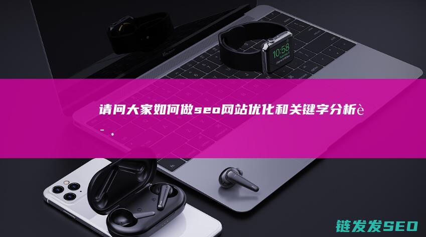 请问大家如何做seo网站优化和关键字分析 (请问大家如何评价四川人)