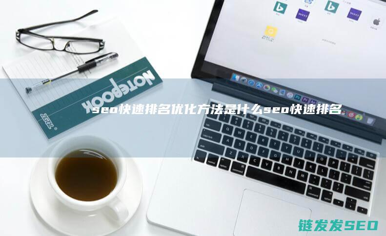 seo快速排名优化方法是什么 (seo快速排名软件推荐)