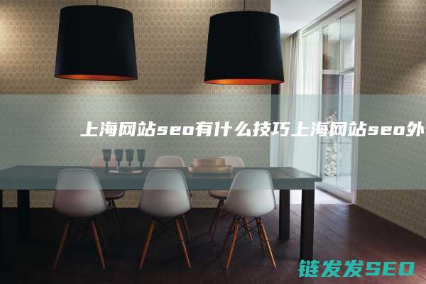 上海网站seo有什么技巧 (上海网站seo外包)