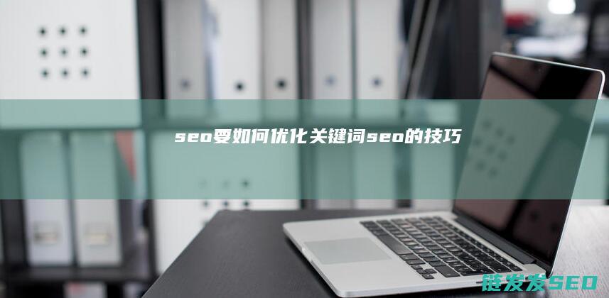 seo要如何优化关键词 (seo的技巧)