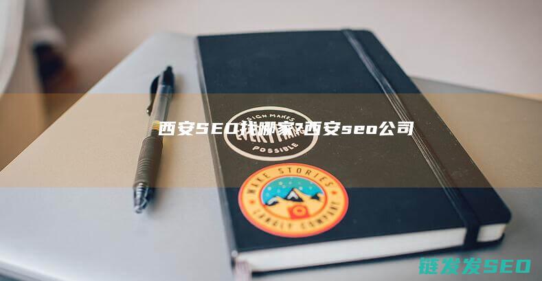 西安SEO找哪家? (西安seo公司)