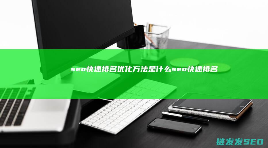 seo快速排名优化方法是什么 (seo快速排名外包)