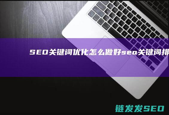 SEO关键词优化怎么做好 (seo关键词排名优化)