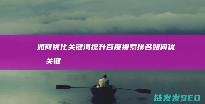如何优化关键词提升百度搜索排名 (如何优化关键词的方法)
