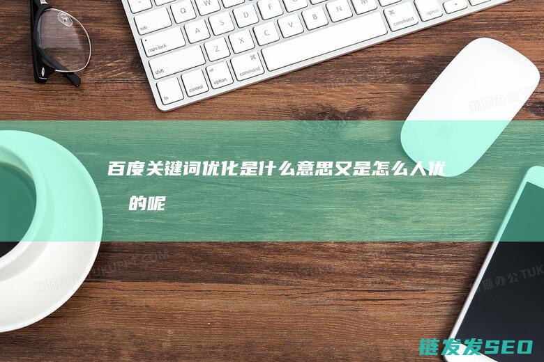 百度关键词优化是什么意思 又是怎么人优化的呢 (百度关键词优化系统)