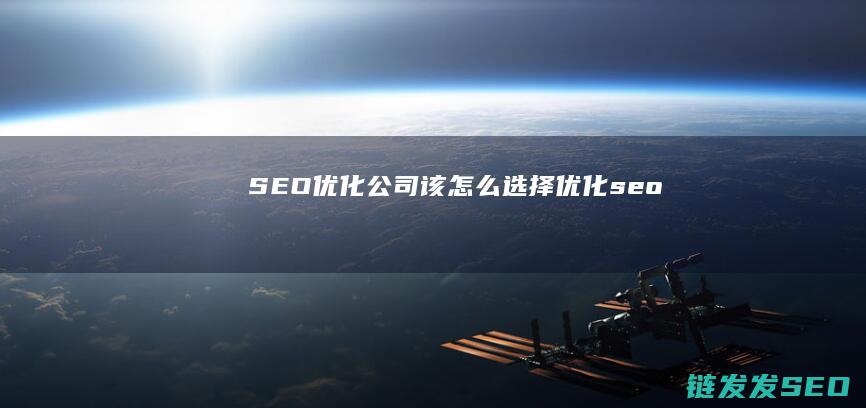 SEO优化公司该怎么选择 (优化 seo)