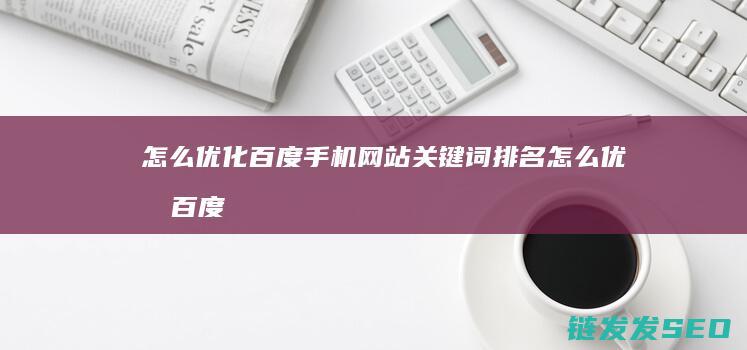 怎么优化百度手机网站关键词排名 (怎么优化百度手机上的关键词)