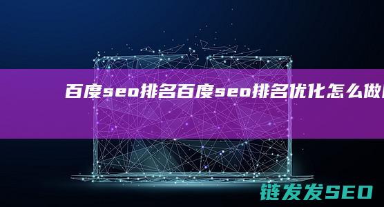 百度seo排名 百度seo排名优化 怎么做呢 (百度seo排名优化)