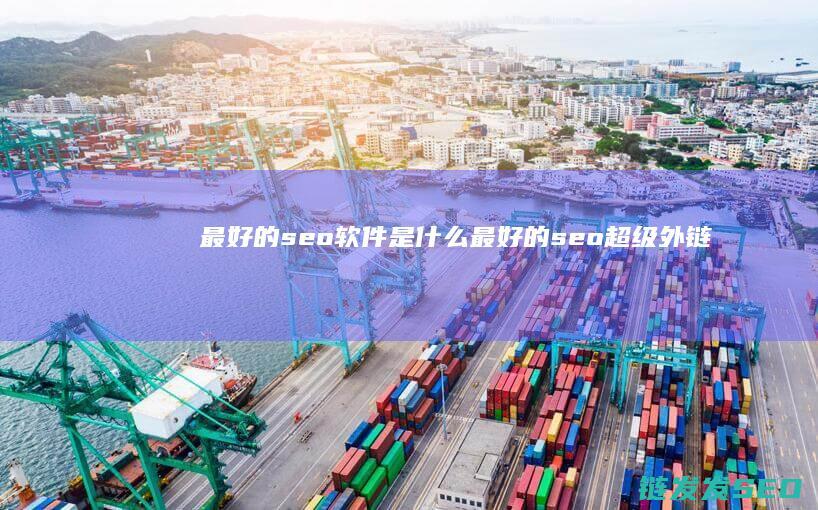 最好的seo软件是什么 (最好的seo超级外链网站)