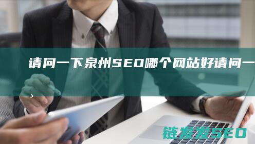 请问一下泉州SEO哪个网站好 (请问一下泉州市)