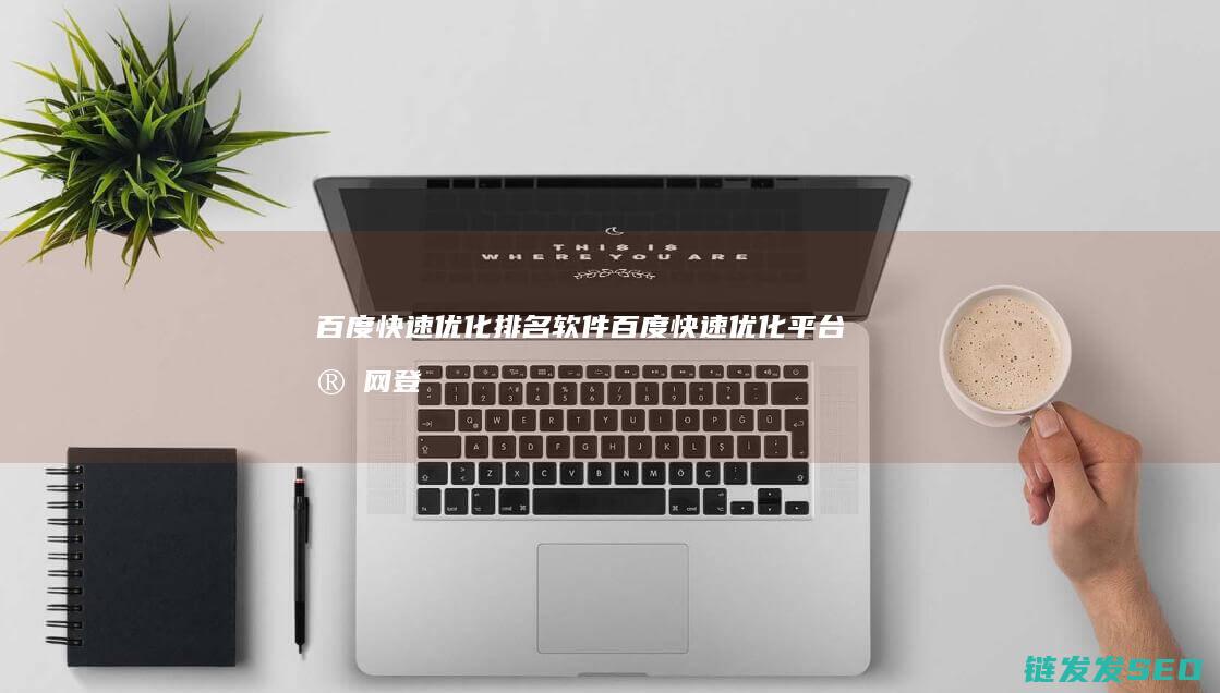 百度快速优化排名软件 (百度快速优化平台官网登录入口)