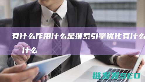 有什么作用 什么是搜索引擎优化 (有什么作用什么意思)