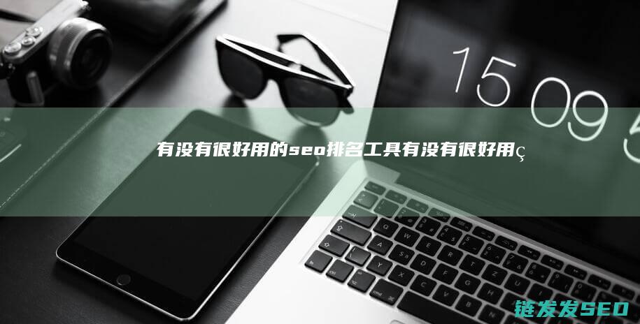 有没有很好用的seo工具有没有很好用的
