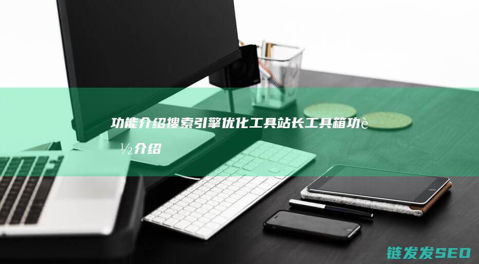 功能介绍 搜索引擎优化工具站长工具箱 (功能介绍搜索怎么写)