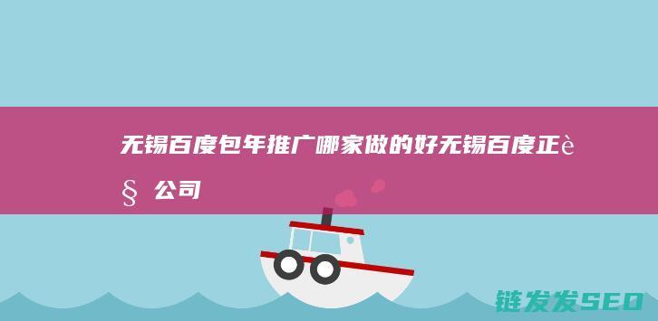 无锡百度包年推广哪家做的好 (无锡百度正规公司)