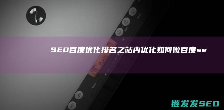 SEO百度优化排名之站内优化如何做 (百度seo怎么样优化)
