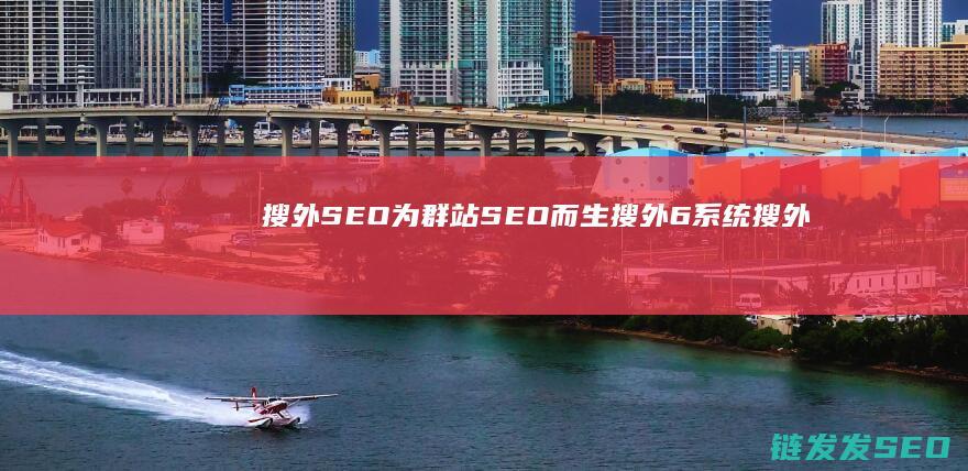 搜外SEO 为群站SEO而生！ 搜外6系统 (搜外网seo价格)