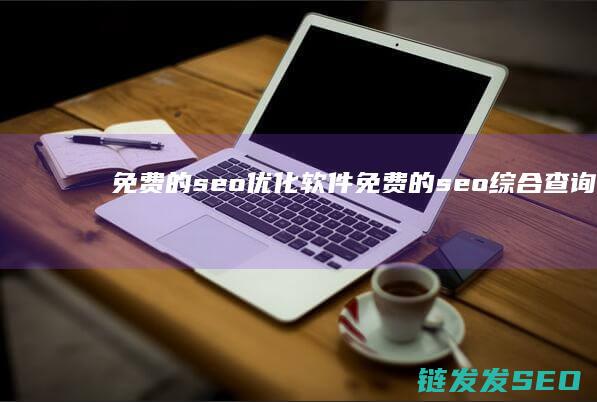 免费的seo优化软件 (免费的seo综合查询网站)