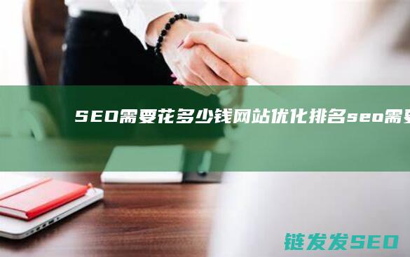 需要花多少钱网站优化排名seo需要付