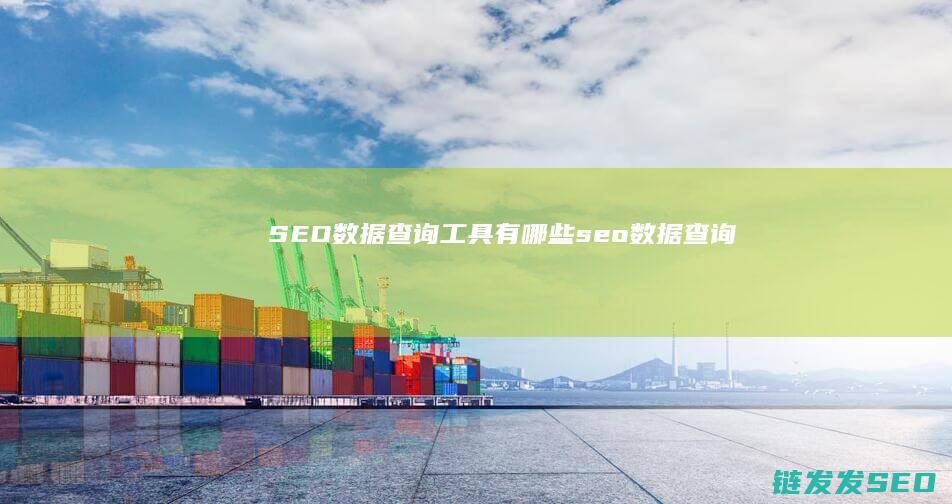 SEO数据查询工具有哪些 (seo数据查询)