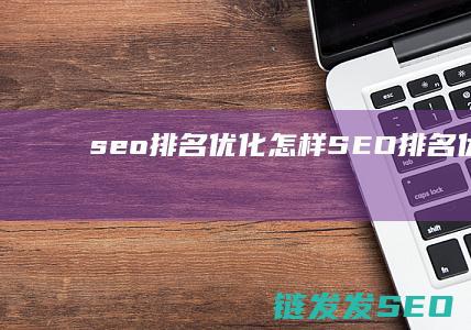 seo排名优化怎样 (SEO排名优化)