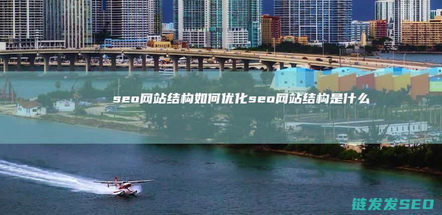 seo网站结构如何优化 (seo网站结构是什么)