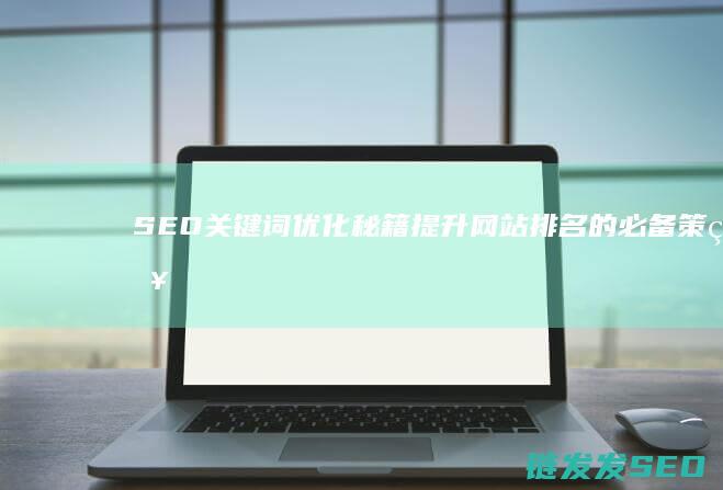 SEO关键词优化秘籍：提升网站排名的必备策略 (seo关键词什么意思)
