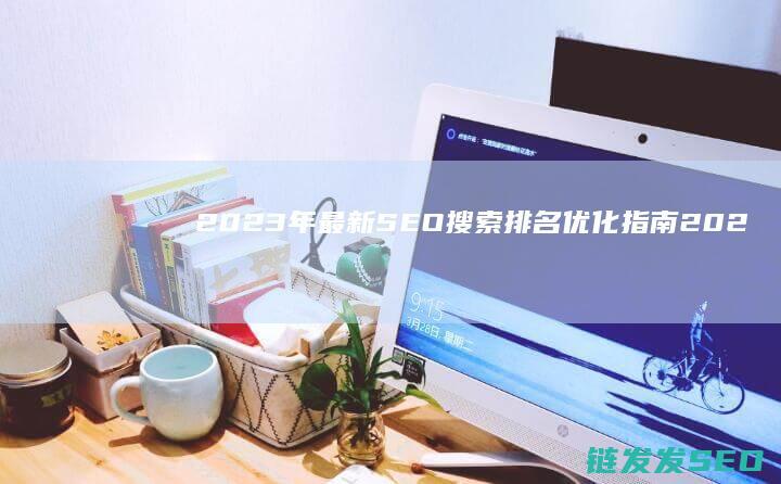 2023年最新SEO搜索排名优化指南 (2023年最火的电视剧)