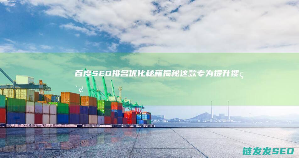 百度SEO排名秘籍揭秘这款专为提升搜索
