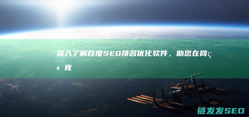 深入了解百度SEO排名优化软件，助您在网络竞争中脱颖而出 (深入了解by)