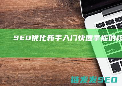 SEO优化新手入门：快速掌握的核心要点 (seo常用优化技巧)