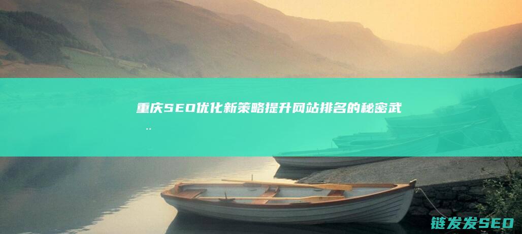 重庆SEO优化新策略：提升网站排名的秘密武器 (重庆seowhy整站优化)