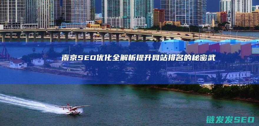 南京SEO优化全解析：提升网站排名的秘密武器 (南京seo网站排名优化公司)