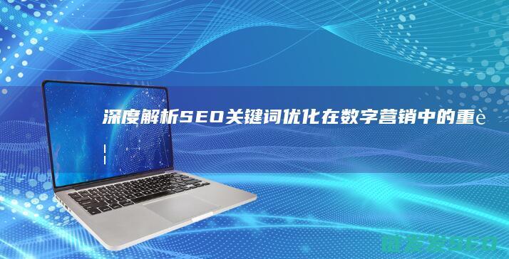 深度解析：SEO关键词优化在数字营销中的重要性 (深度解析水瓶座)