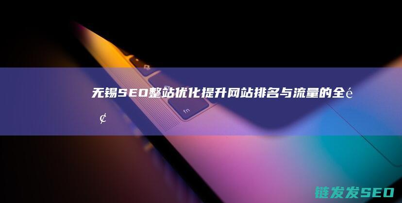 无锡整站优化提升排名与流量的全面