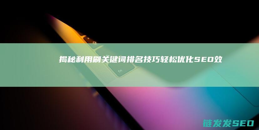 揭秘利用刷排名技巧轻松优化