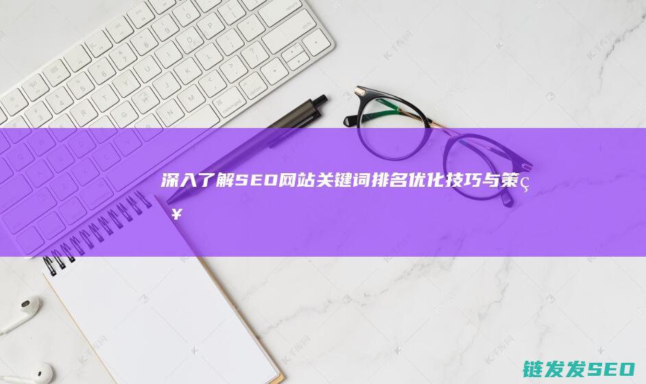 深入了解SEO网站关键词排名优化技巧与策略 (深入了解色意思是什么)