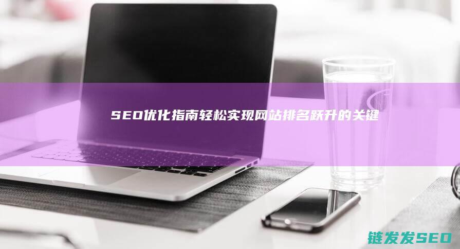 SEO优化指南：轻松实现网站排名跃升的关键技巧 (优化 seo)