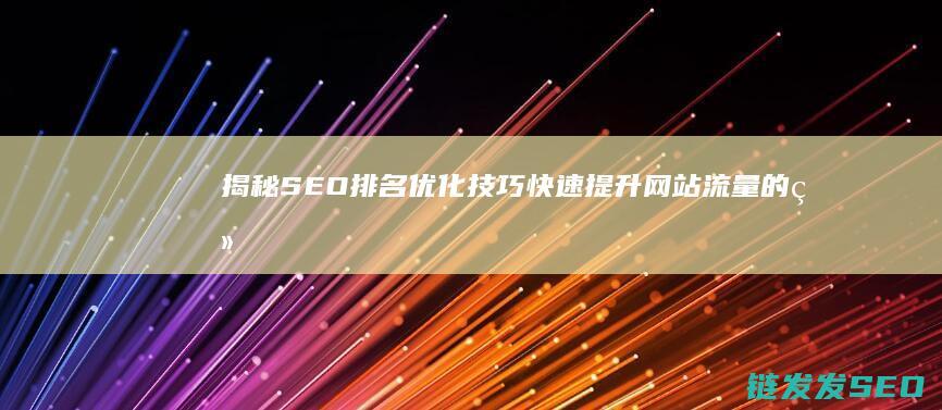 揭秘SEO排名优化技巧：快速提升网站流量的终极指南 (seo排名技术教程)