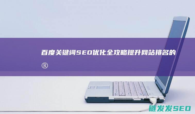 百度关键词SEO优化全攻略：提升网站排名的实用技巧 (百度关键词搜索优化)