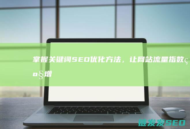 掌握关键词SEO优化方法，让网站流量指数级增长 (掌握关键词的方法需要具有相应的知识背景和生活经验)