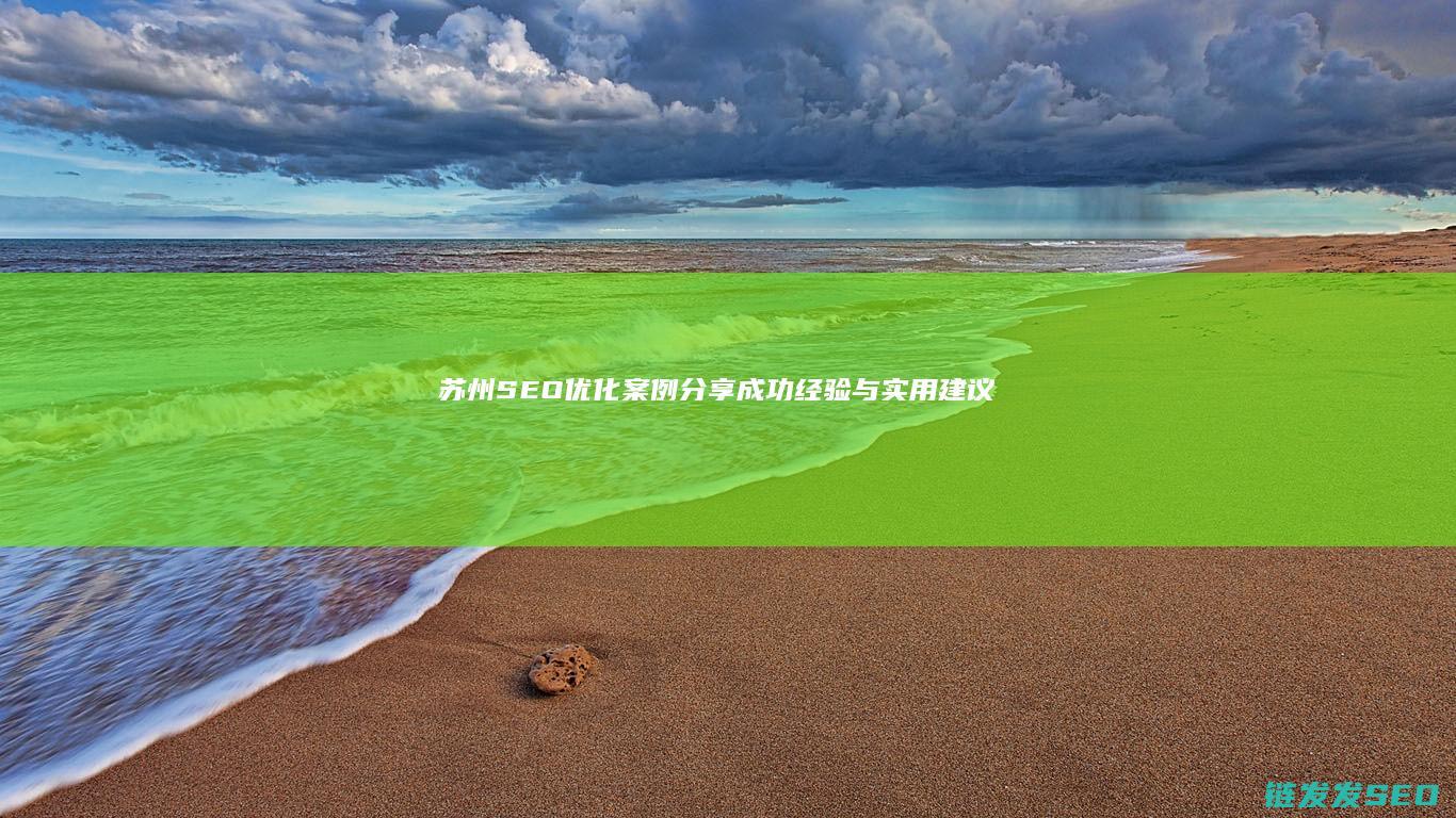 苏州SEO优化案例分享：成功经验与实用建议 (苏州seo公司排名)