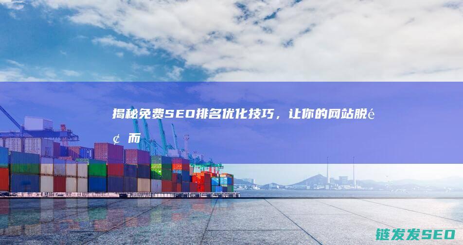 揭秘免费SEO排名优化技巧，让你的网站脱颖而出 (揭秘免费手工活骗局)