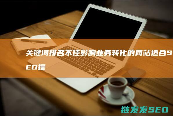 关键词排名不佳影响业务转化的适合SEO提
