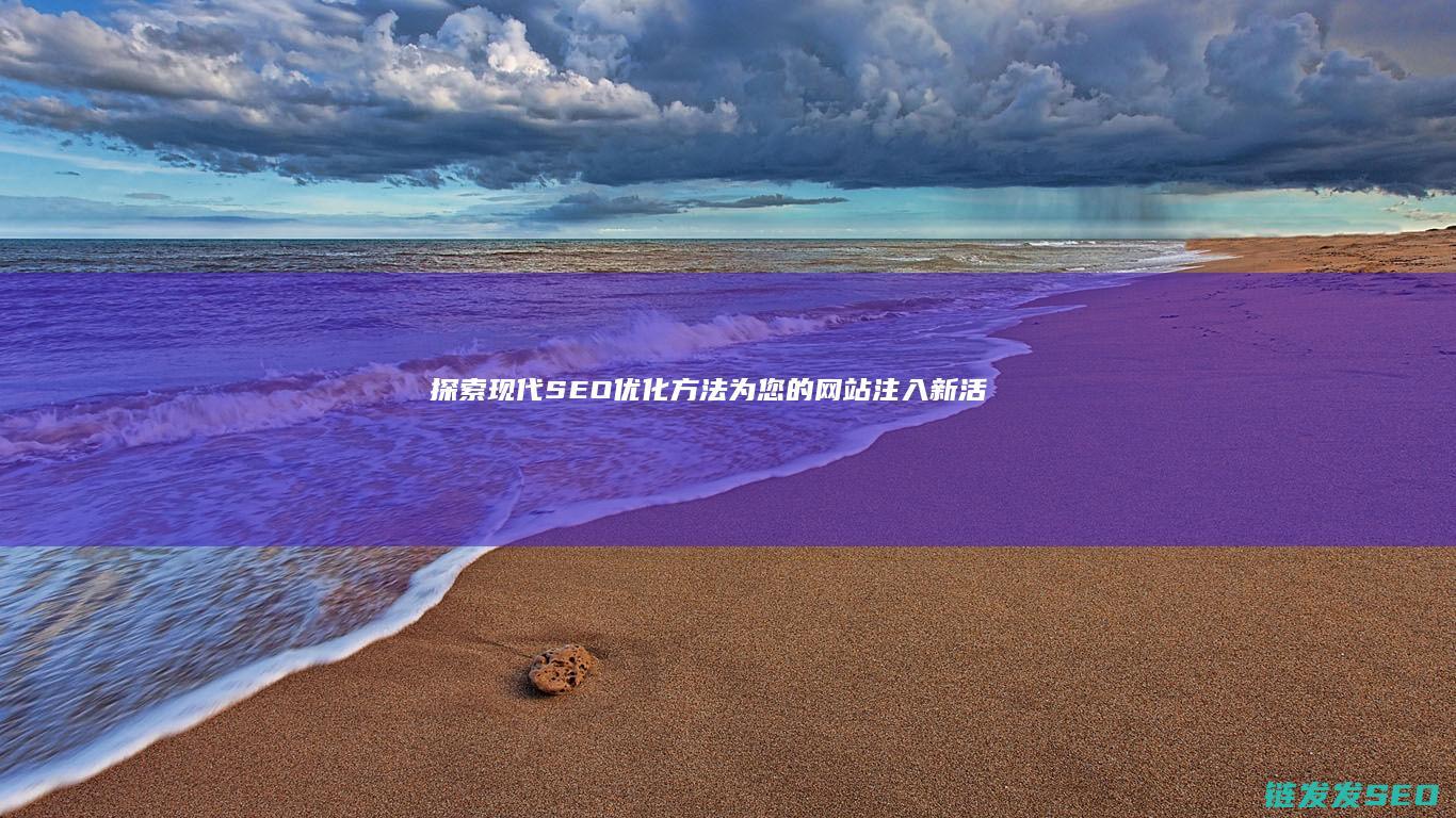 探索现代SEO优化方法：为您的网站注入新活力 (探索现代社会的起源)