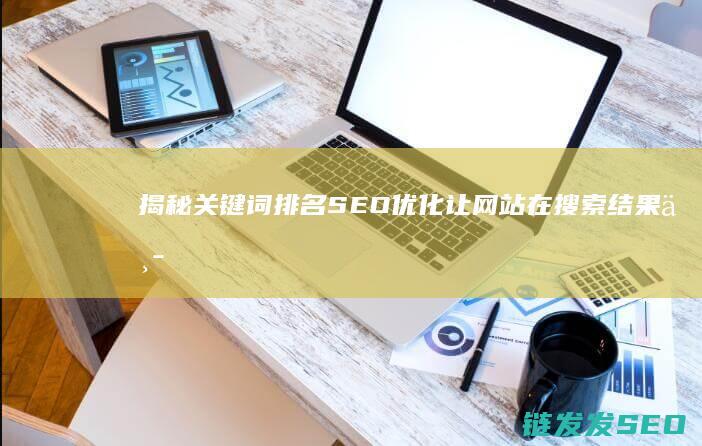 揭秘关键词排名SEO优化：让网站在搜索结果中脱颖而出的秘密 (关键词是怎么排名的)