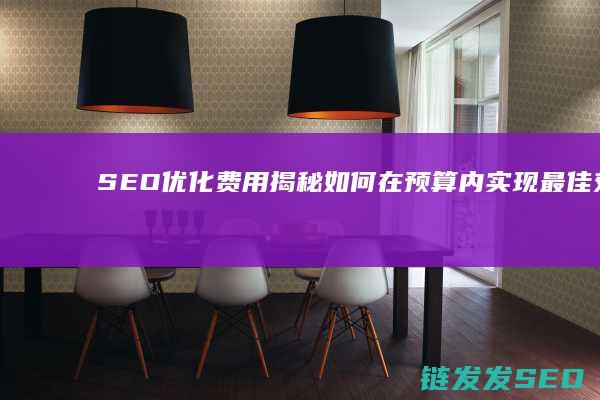 SEO优化费用揭秘：如何在预算内实现最佳效果 (seo 优化价格)