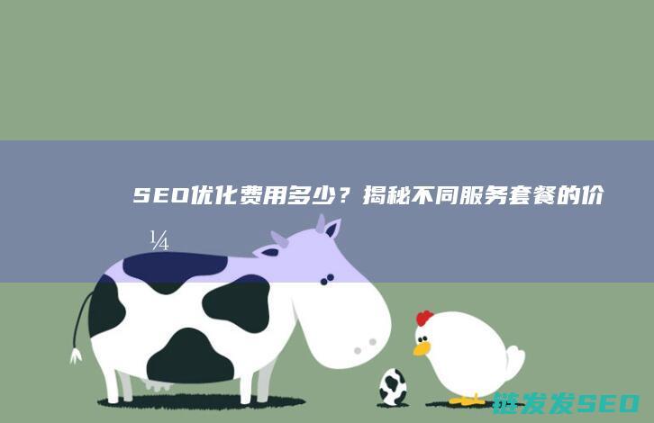SEO优化费用多少？揭秘不同服务套餐的价格 (seo 优化价格)