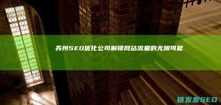 苏州SEO优化公司：解锁网站流量的无限可能 (苏州seo门户网)