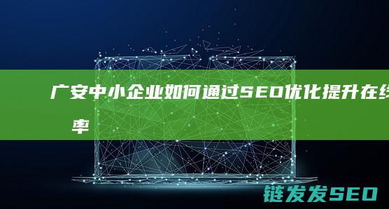 广安中小企业如何通过SEO优化提升在线曝光率 (广安中小企业有哪些)